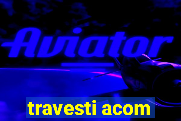 travesti acom
